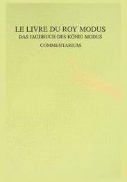 Le livre du roy Modus : vollständige Faksimile-Ausgabe im Originalformat des Jagdbuches des König Modus aus der Handschrift Ms 10.218-19 (Bibliothèque royale Albert Ier, Bruxelles) : Commentarium