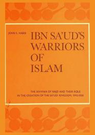 Ibn Sa'ud's warriors of Islam : the Ikhwan of Najd and their role in the creation of the Sa'udi Kingdom, 1910-1930
