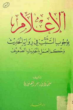  الإعلام بوجوب التثبت في رواية الحديث وحكم العمل بالحديث الضعيف