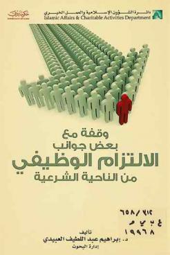 وقفة مع بعض جوانب الالتزام الوظيفي من الناحية الشرعية : رسالة تعريفية ببعض حقوق الموظف وواجباته تجاه مؤسسته من الناحية الشرعية