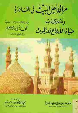  مراقد أهل البيت في القاهرة مع تحقيق أن رأس الحسن ورفاة السيدة بمصر وبحث أحاديث الثقلين في الميزان العلمي الصحيح مع تصويب ببعض الأخطاء التاريخية وزيادات أخرى ؛ ومعه، كتاب حياة الأرواح بعد الموت