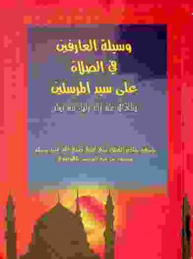 وسيلة العارفين في الصلاة على سيد المرسلين صلى الله عليه وآله وأهل بيته وسلم