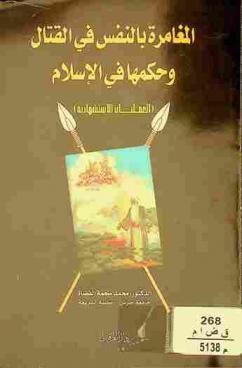  المغامرة بالنفس في القتال وحكمها في الإسلام : (العمليات الاستشهادية)
