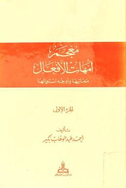  معجم أمهات الأفعال : معانيها وأوجه استعمالها = Lexique des principaux verbes de la langue Arabe : significations et emplois