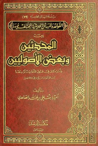  القواعد والمسائل الحديثية المختلف فيها بين المحدثين وبعض الأصوليين وأثر ذلك في قبول الأحاديث وأوردها