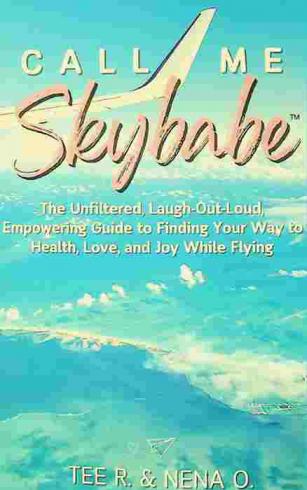 Call me Skybabe : the unfiltered, Laugh-out-loud, empowering guide to finding your way to health, love, and joy While flying