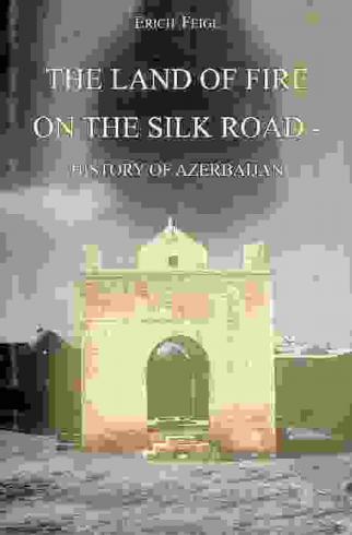 The land of fire on the silk road : history of Azerbaijan