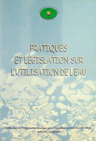  Pratiques et législation sur l'utilisation de l'eau : actes du séminaire régional organisé par l'Organisation islamique pour l'éducation, les sciences et la culture (ISESCO), 7-9 Mai 1997, Bamako, République du Mali