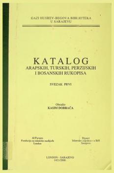  Katalog Arapskih, Turskih, Perzijskih i Bosanskih rukopisa = Catalogue of the Arabic, Turkish, Persian and Bosnian manuscripts = فهرس المخطوطات العربية والتركية والفارسية والبوسنوية في مكتبة الغازي خسروبك في سراييفو