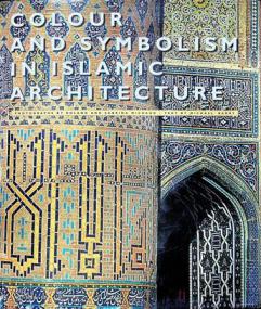  Colour and symbolism in Islamic architecture : eight centuries of the tile-maker's art