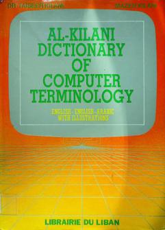  al-Kilani dictionary of computer terminology : English-English-Arabic, with illustrations = معجم الكيلاني لمصطلحات الكومبيوتر والإنترنت : إنجليزي-إنجليزي-عربي موضح بالرسوم