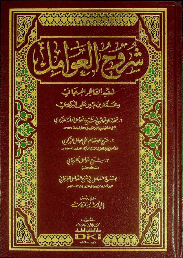شروح العوامل لعبد القاهر الجرجاني ومحمد بن بير علي البركوي : تحفة الإخوان في شرح العوامل المائة للبركوي للشيخ مصطفى بن إبراهيم الفليبولي، شرح العصام على عوامل البركوي لعصام الدين إبراهيم بن محمد بن عرب شاه، شرح عوامل الجرجاني لسعد الله الصغير، تسريح الغوامل في شرح العوامل للجرجاني للشيخ أحمد بن محمد الفطامي =Four explanations oe Al-Jurjani's and Al-Barkawi's the instrumental factors in Arabic language