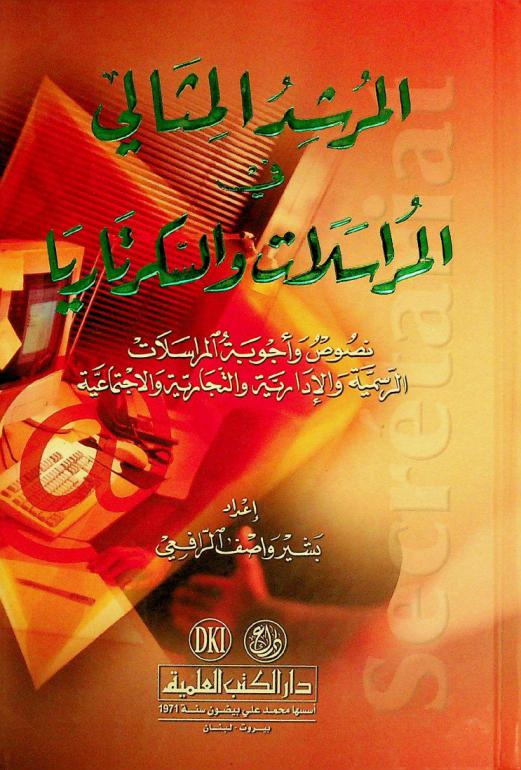 المرشد المثالي في المراسلات والسكرتاريا = Al-Mursid al-mitāli fi al-murásalát wal-secretária (The ideal guide to correspendence and) secretariat : نصوص وأجوبة المراسلات الرسمية والإدارية والتجارية والاجتماعية