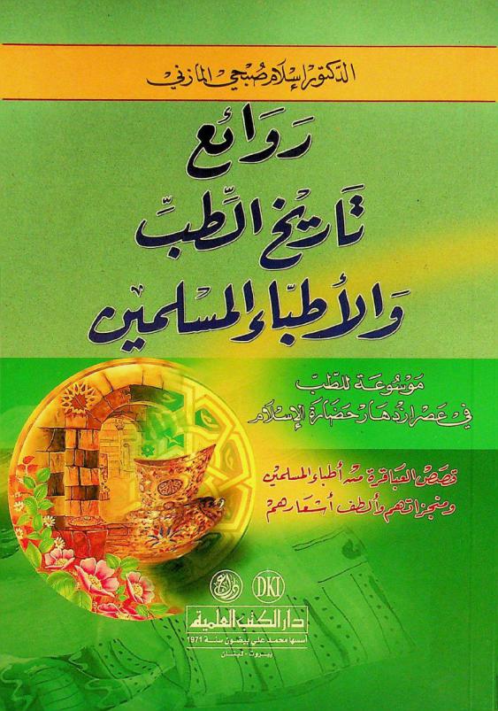  روائع تاريخ الطب والأطباء المسلمين = Wonders of islamic medical treatment and moslim physicians : موسوعة للطب في عصر ازدهار حضارة الإسلام : قصص العباقرة من أطباء المسلمين ومنجزاتهم وألطف أشعارهم