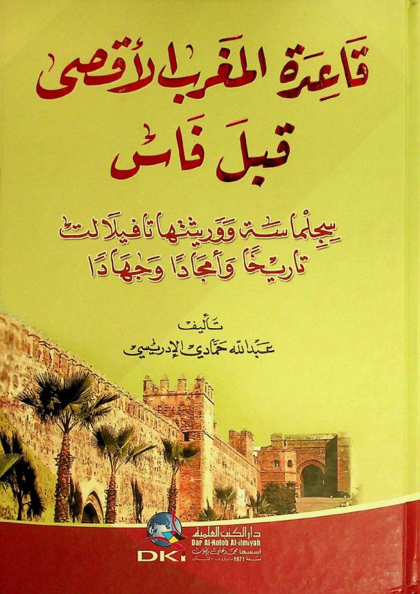  قاعدة المغرب الأقصى قبل فاس : سجلماسة ووريثتها تافيلالت : تاريخا وأمجادا وجهادا = qāʻidat al-Maghrib al-Aqṣá qabla Fās : Sijilmāsah wa-warīthatuhā Tāfīlālat tārīkhan wa-amjādan wa-jihādan