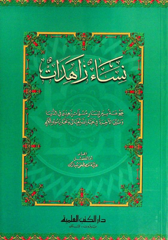  نساء زاهدات : مجموعة سير لنساء مسلمات زهدن في الدنيا وطلبن الآخرة في محبة الله تعالى ومحبة رسوله الكريم