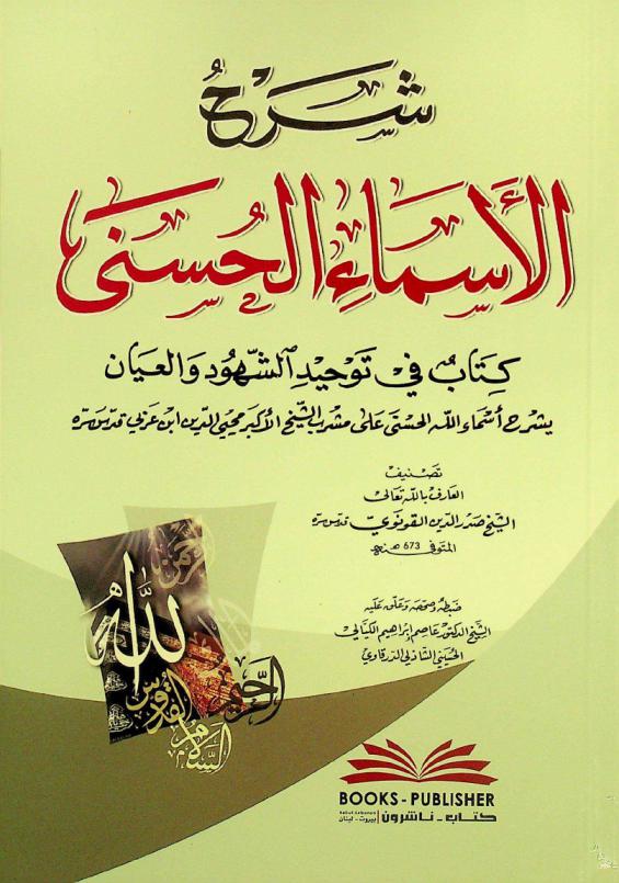 شرح الأسماء الحسنى = Sarh al-asma al-husna : كتاب في توحيد الشهود والعيان يشرح أسماء الله الحسنى على مشرب الشيخ الأكبر محيي الدين ابن عربي قدس سره
