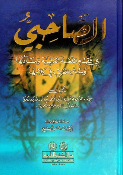 الصاحبي في فقه اللغة العربية ومسائلها وسنن العرب في كلامها = Al-şähibi fi fiqh al-lugah al-'Arabiyyah wamasa'iliha wasunan al-'Arab fi kalāmiha