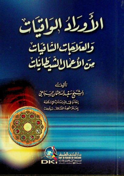  الأوراد الواقيات والعلاجات الشافيات من الأعمال الشيطانيات = Al- awråd al-wäqiyät wal-iläjät al- śāfiyāt min al-'a mal al-saytāniyyāt : السحر، المس، العين والحسد