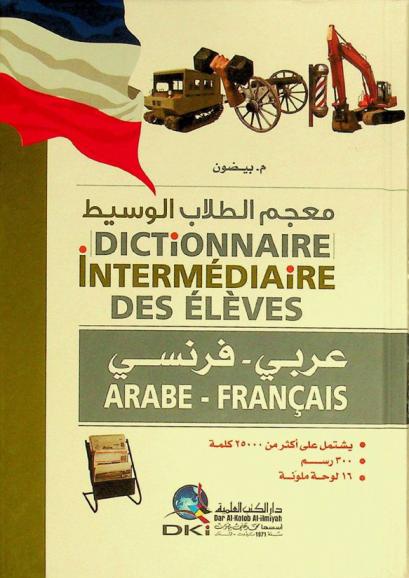 معجم الطلاب الوسيط : عربي-فرنسي : يشتمل على أكثر من 25000 كلمة و200 رسم و16 لوحة ملونة = Dictionnaire intermediaira des eleves : Arabic-Francais : 25000 mots et leur sens, 200 illusteations, 16 pages illustrees en couleur
