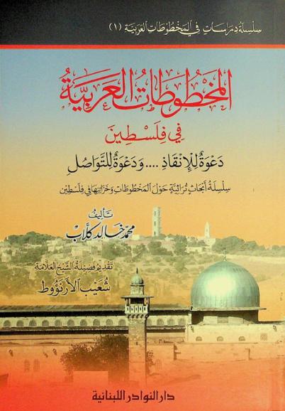  المخطوطات العربية في فلسطين : دعوة للإنقاذ ودعوة للتواصل : سلسلة أبحاث تراثية حول المخطوطات وخزائنها في فلسطين