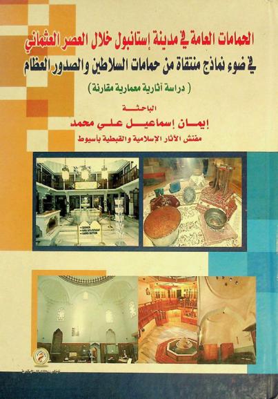 الحمامات العامة في مدينة إستانبول خلال العصر العثماني في ضوء نماذج منتقاة من حمامات السلاطين والصدور العظام : (دراسة آثارية معمارية مقارنة)