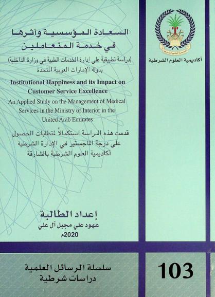  السعادة المؤسسية وأثرها في خدمة المتعاملين : (دراسة تطبيقية على إدارة الخدمات الطبية في وزارة الداخلية بدولة الإمارات العربية المتحدة) = Institutional happines and its impact on customer services excellence : an applied study on the management of medical services in the ministry of interior in the United Arab Emirates
