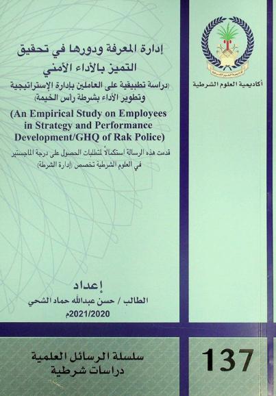  إدارة المعرفة ودورها في تحقيق التميز بالأداء الأمني : (دراسة تطبيقية على العاملين بإدارة الاستراتيجية وتطوير الأداء بشرطة رأس الخيمة) = )An empirical study on employees in strategy and performance development / GHQ of rak police)
