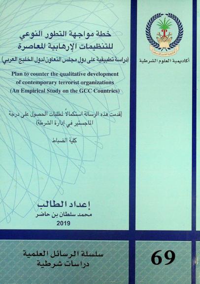  خطة مواجهة التطور النوعي للتنظيمات الإرهابية المعاصرة : (دراسة تطبيقية على دول مجلس التعاون لدول الخليج العربي) = Plan to counter the qualitative development of contemporary terrorist organization : (an empirical study on the GCC countries)