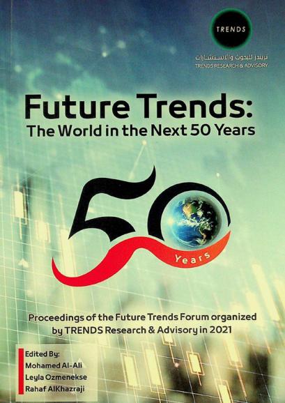  Future trends : the world in the next 50 years : proceedings of the future trends forum organized by Trends Research & Advisory in 2021
