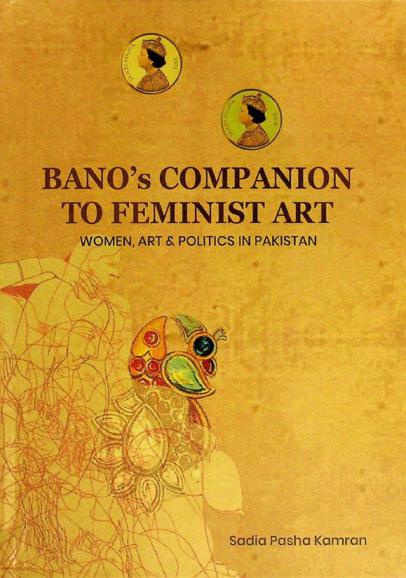  Bano's companion to feminist art : women, art & politics in Pakistan