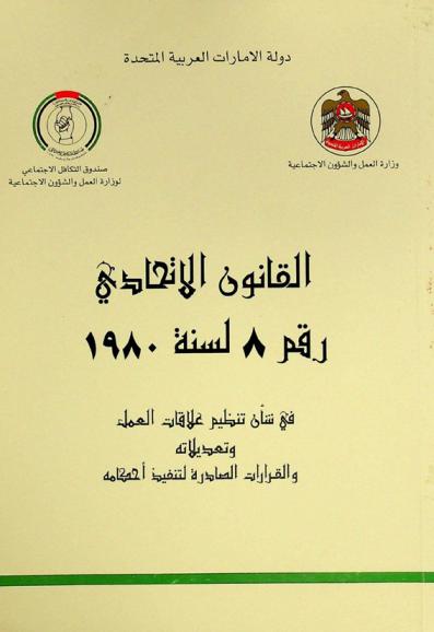  القانون الاتحادي رقم 8 لسنة 1980 في شأن تنظيم علاقات العمل وتعديلاته والقرارات الصادرة لتنفيذ أحكامه = Federal law No 8 year 1980 re regulation of labour relations and its amendments and order issued in implementation thereof
