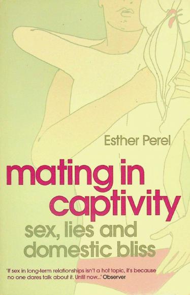  Mating in captivity : sex, lies and domestic bliss