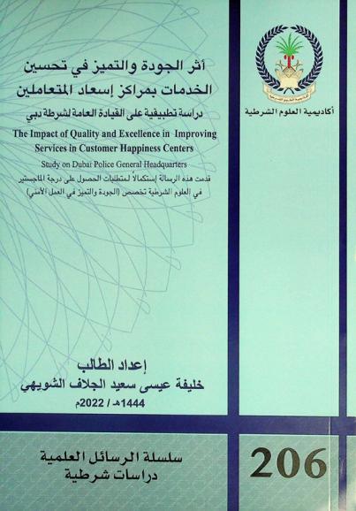 أثر الجودة والتميز في تحسين الخدمات بمراكز إسعاد المتعاملين : دراسة تطبيقية على القيادة العامة لشرطة دبي = the impact of quality and excellence in improving services in customer happiness centers : study on Dubai Police General Headquarters