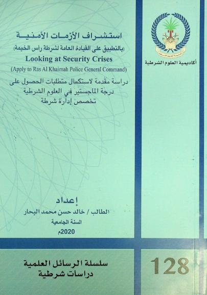  استشراف الأزمات الأمنية (بالتطبيق على القيادة العامة لشرطة رأس الخيمة) = Looking at security crises (apply to Ras Al Khaimah police general command)