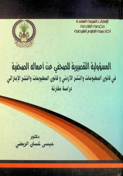  المسؤولية التقصيرية للصحفي عن أعماله الصحفية في قانون المطبوعات والنشر الأردني وقانون المطبوعات والنشر الإماراتي : دراسة مقارنة