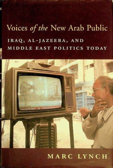 Voices of the new Arab public : Iraq, Al-Jazeera, and Middle East politics today