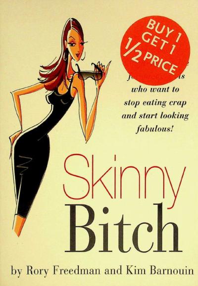  Skinny bitch : a no-nonsense, tough-love guide for savvy girls who want to stop eating crap and start looking fabulous!