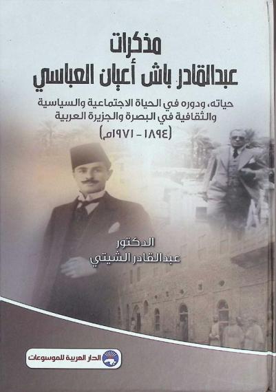  مذكرات عبد القادر باش أعيان العباسي : حياته، ودوره في الحياة الاجتماعية والسياسية والثقافية في البصرة والجزيرة العربية (1894-1971 م)