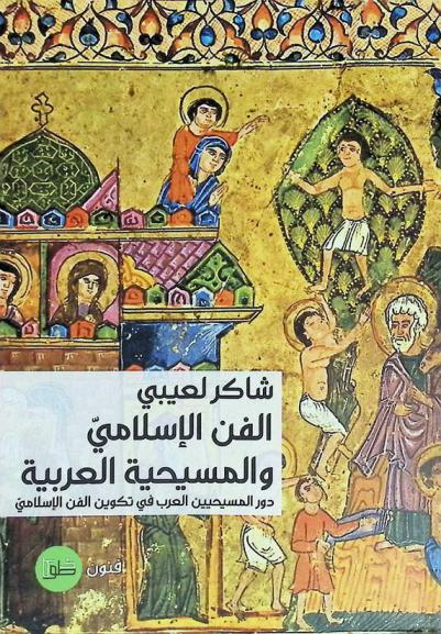  الفن الإسلامي والمسيحية العربية : دور المسيحيين العرب في تكوين الفن الإسلامي