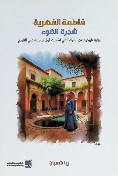  فاطمة الفهرية : شجرة الضوء : رواية تاريخية عن المرأة التي أسست أول جامعة في التاريخ