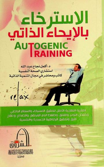  الاسترخاء بالإيحاء الذاتي = Autogenic training : التقنية العلاجية الأمثل لتحقيق الاسترخاء والسلام الداخلي وخفض التوتر والقلق وضغط الدم المرتفع، والصداع، وعلاج الأرق، وتحقيق الرفاهية الجسدية والنفسية