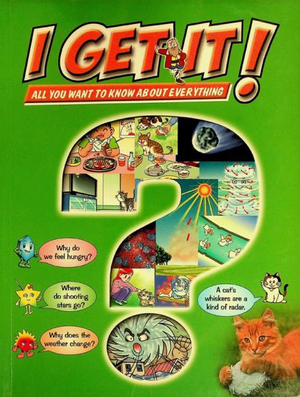  All you want to know about everything : why do we feel hungry ?, where do shooting stars go ?, why does the weather change ?, a cat's whiskers are a kind of radar
