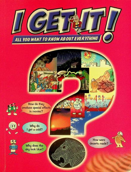 All you want to know about everything : how do they produce special effects in movies ?, why do I get a cold ?, why does the sky look blue ?, how were deserts made ?