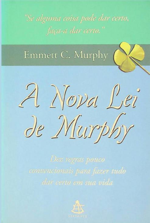  A nova lei de Murphy : dez regras pouco convencionais para fazer tudo dar certo em sua vida