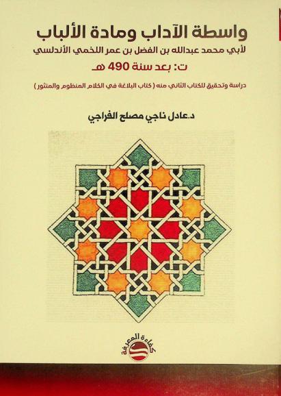  واسطة الآداب ومادة الألباب لأبي محمد عبد الله بن الفضل بن عمر اللخمي الأندلسي (ت : بعد سنة 490 هـ) : دراسة وتحقيق للكتاب الثاني منه (كتاب البلاغة في الكلام المنظوم والمنثور)