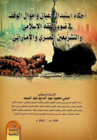 أحكام استبدال أعيان وأموال الوقف في ضوء الفقه الإسلامي والتشريعين المصري والإماراتي : دراسة تحليلية مقارنة