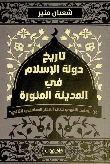  تاريخ دولة الإسلام في المدينة المنورة من العهد النبوي حتى العصر العباسي الثاني