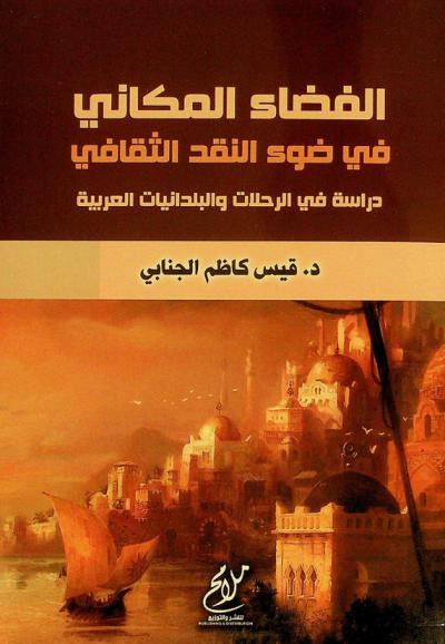  الفضاء المكاني في ضوء النقد الثقافي : دراسة في الرحلات والبلدانيات العربية