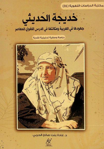  خديجة الحديثي جهودها في العربية ومكانتها في الدرس اللغوي المعاصر : دراسة وصفية تحليلية نقدية